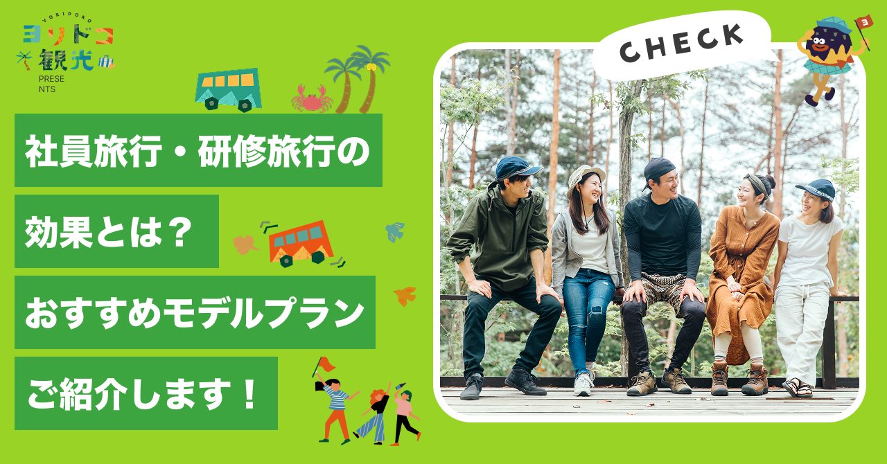 社員旅行・研修旅行の効果とは？目的別おすすめモデルプランも紹介！